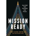 Mission Ready: How to Build Teams That Perform Under Pressure