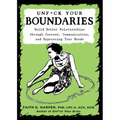 Unfuck Your Boundaries: Build Better Relationships Through Consent, Communication, and Expressing Your Needs: Build Better Relationships Through Conse