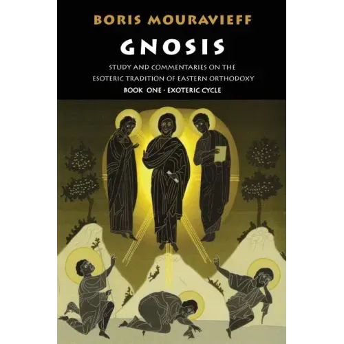 Gnosis Volume I: Study and Commentaries on the Esoteric Tradition of Eastern Orthodoxy