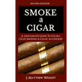 Smoke A Cigar: A Gentleman's Quick & Easy Guide To Cigars, Cigar Smoking & Cigar Accessories (Tips for Beginners) - SECOND EDITION
