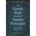 A Gentle Path Through the Twelve Principles: Living the Values Behind the Steps