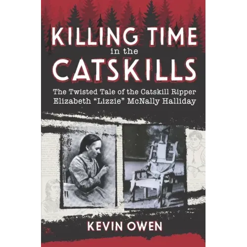 Killing Time in the Catskills: The twisted tale of the Catskill Ripper Elizabeth Lizzie McNally Halliday