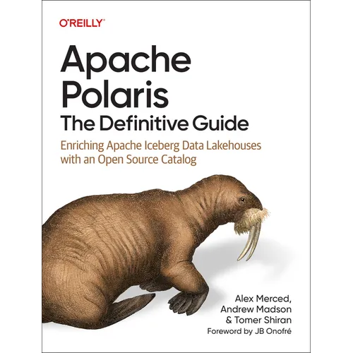 Apache Polaris: The Definitive Guide: Enriching Apache Iceberg Data Lakehouses with an Open Source Catalog