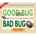 Good Bug Bad Bug: Who's Who, What They Do, and How to Manage Them Organically (All You Need to Know about the Insects in Your Garden)