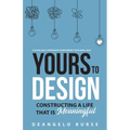 Yours To Design: Constructing a Life That is Meaningful