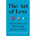 The Art of Less: How to Focus on What Really Matters at Work