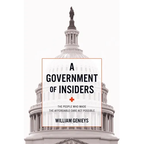 A Government of Insiders: The People Who Made the Affordable Care ACT Possible