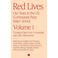 Red Lives: Our Years in the U.S. Communist Party (1950-2000), Vol. 1: Coming of Age in the Communist and Labor Movements