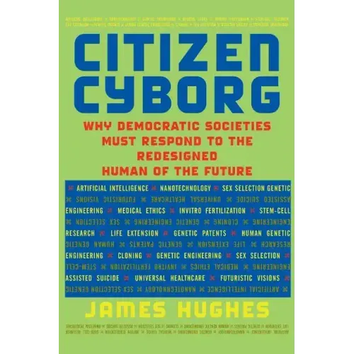Citizen Cyborg: Why Democratic Societies Must Respond to the Redesigned Human of the Future