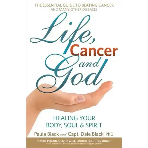 Life, Cancer and God: The Essential Guide to Beating Sickness & Disease by Blending Spiritual Truths with the Natural Laws of Health