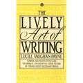 The Lively Art of Writing: Words, Sentences, Style and Technique--An Essential Guide to One of Todays Most Necessary Skills