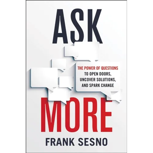 Ask More: The Power of Questions to Open Doors, Uncover Solutions, and Spark Change