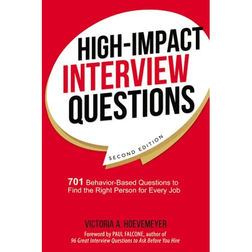 The High-Impact Interview Questions: 701 Behavior-Based Questions to Find the Right Person for Every Job