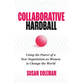 Collaborative Hardball: Using the Power of a New Negotiation as Women to Change the World