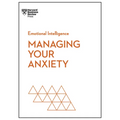 Managing Your Anxiety (HBR Emotional Intelligence Series)