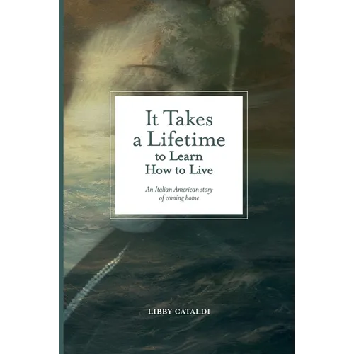 It Takes a Lifetime to Learn How to Live: An Italian American story of coming home
