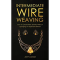 Intermediate Wire Weaving: How to Make Wire Jewelry Without Splurging on Expensive Metals