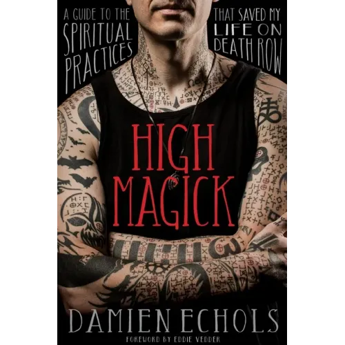 High Magick: A Guide to the Spiritual Practices That Saved My Life on Death Row