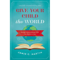 Give Your Child the World: Raising Globally Minded Kids One Book at a Time