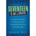 SEVENTEEN TO MILLIONAIRE You're Seventeen. You're Canadian. You wanna be rich. Let's do this.