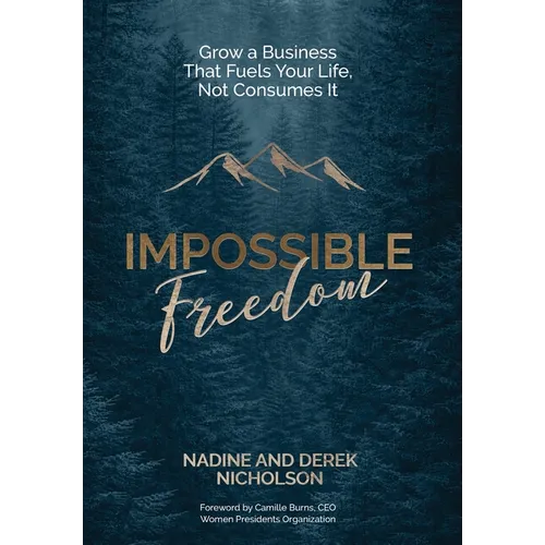 Impossible Freedom: Grow a Business that Fuels Your Life, Not Consumes It