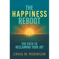 The Happiness Reboot: The Path to Reclaiming Your Joy
