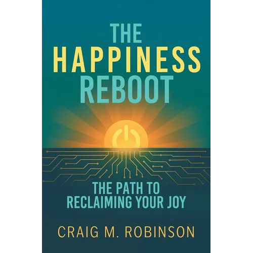 The Happiness Reboot: The Path to Reclaiming Your Joy