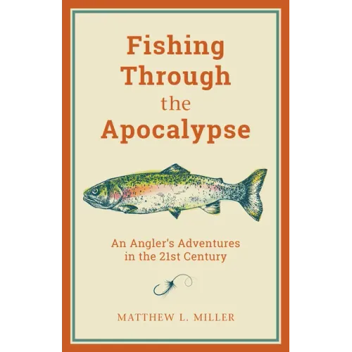 Fishing Through the Apocalypse: An Angler's Adventures in the 21st Century