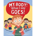 My Body! What I Say Goes!: Teach children body safety, safe/unsafe touch, private parts, secrets/surprises, consent, respect