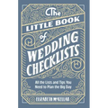 The Little Book of Wedding Checklists: All the Lists and Tips You Need to Plan the Big Day