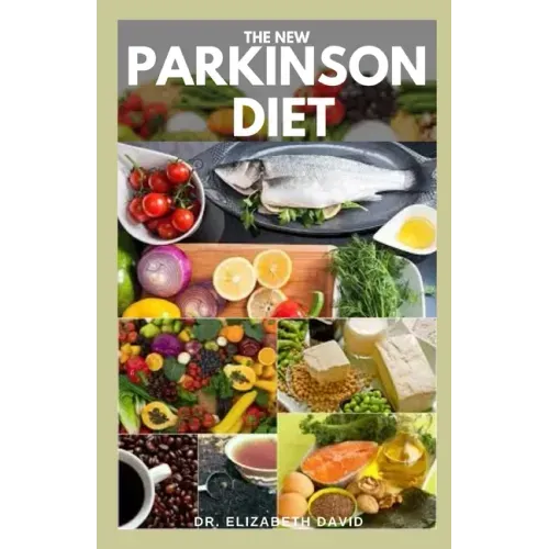 The New Parkinson Diet: Most Up-to-Date Guide on Nutritional Recipe Diets and Cookbook for the Treating and Managing of Parkinson's disease