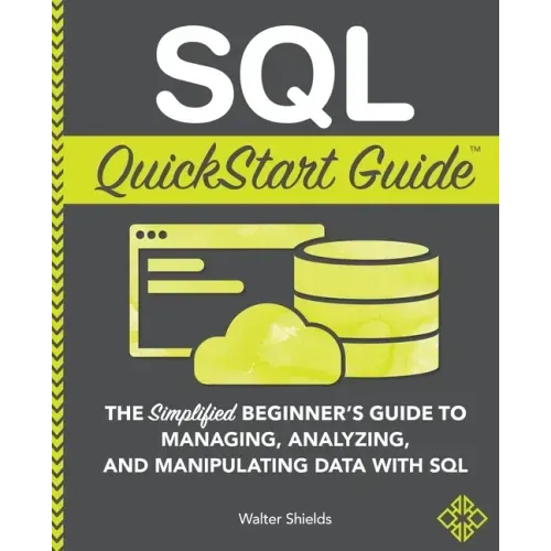 SQL QuickStart Guide: The Simplified Beginner's Guide to Managing, Analyzing, and Manipulating Data With SQL