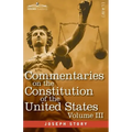 Commentaries on the Constitution of the United States Vol. III (in three volumes): with a Preliminary Review of the Constitutional History of the Colo