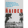 The Raider: The Untold Story of a Renegade Marine and the Birth of U.S. Special Forces in World War II