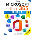 The Microsoft Office 365 Bible: The Complete and Easy-To-Follow Guide to Master the 9 Most In-Demand Microsoft Programs - Secret Tips & Shortcuts to S