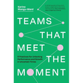 Teams That Meet the Moment: 9 Practices for Unlocking Performance and Growth in Uncertain Times