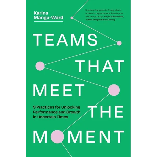 Teams That Meet the Moment: 9 Practices for Unlocking Performance and Growth in Uncertain Times
