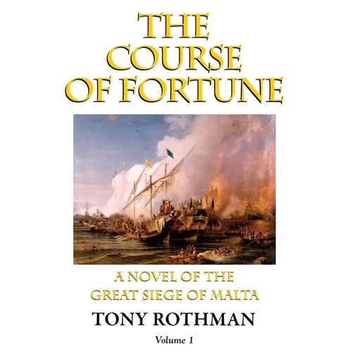 The Course of Fortune-A Novel of the Great Siege of Malta Vol. 1