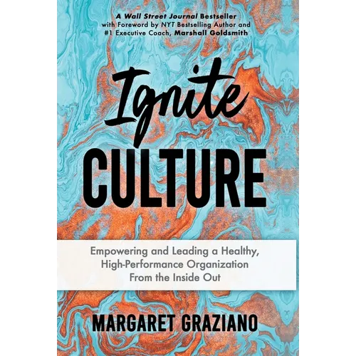 Ignite Culture: Empowering and Leading a Healthy, High-Performance Organization from the Inside Out