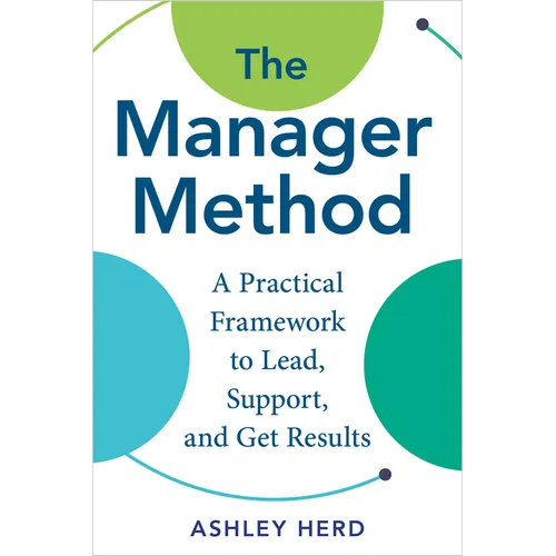 The Manager Method: A Practical Framework to Lead, Support, and Get Results