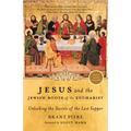 Jesus and the Jewish Roots of the Eucharist: Unlocking the Secrets of the Last Supper