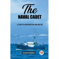 The naval cadet A story of adventures on land and sea