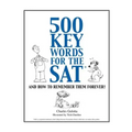500 Key Words for the SAT: And How To Remember Them Forever!