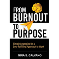 From Burnout to Purpose: Simple Strategies for a Soul-Fulfilling Approach to Work