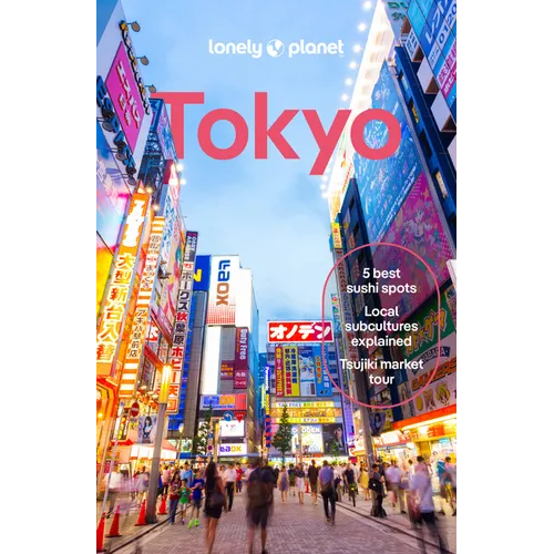 Lonely Planet Tokyo: Plan the Trip of a Lifetime Detailed Itineraries & Maps Insider Tips Covers Marunouchi & Nihombashi, Ginza & Tsukiji, Shibuya & S