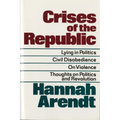 Crises of the Republic: Lying in Politics; Civil Disobedience; On Violence; Thoughts on Politics and Revolution