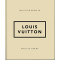 The Little Guide to Louis Vuitton: Style to Live by