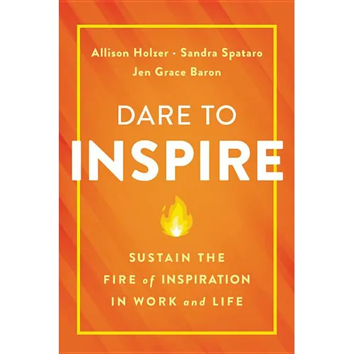 Dare to Inspire: Sustain the Fire of Inspiration in Work and Life