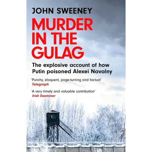 Murder in the Gulag: The Explosive Account of How Putin Poisoned Alexei Navalny