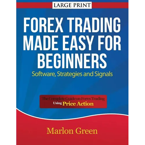 Forex Trading Made Easy for Beginners: Software, Strategies and Signals (Large Print): The Complete Guide on Forex Trading Using Price Action
